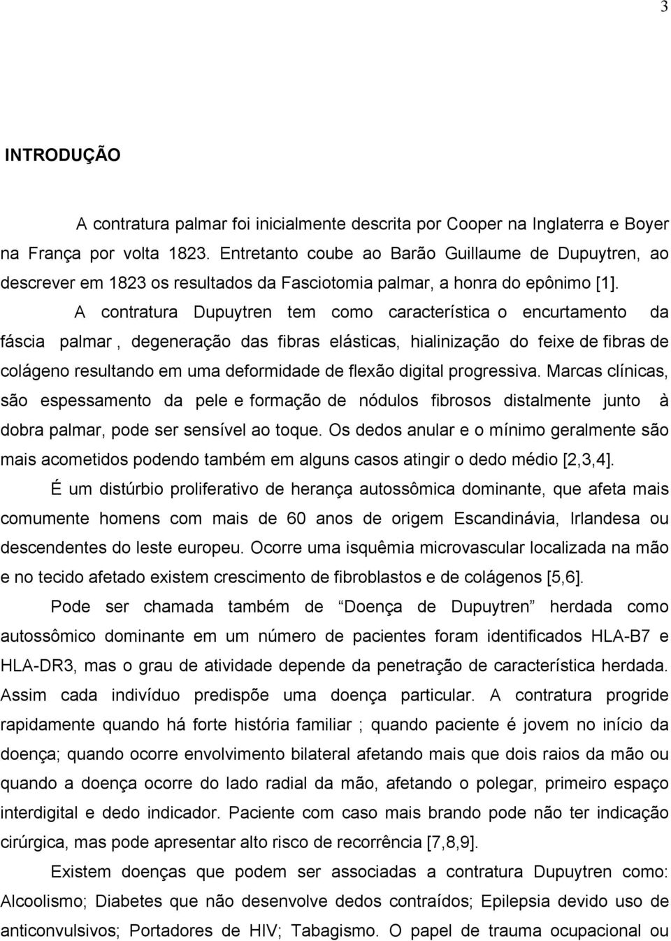 A contratura Dupuytren tem como característica o encurtamento da fáscia palmar, degeneração das fibras elásticas, hialinização do feixe de fibras de colágeno resultando em uma deformidade de flexão