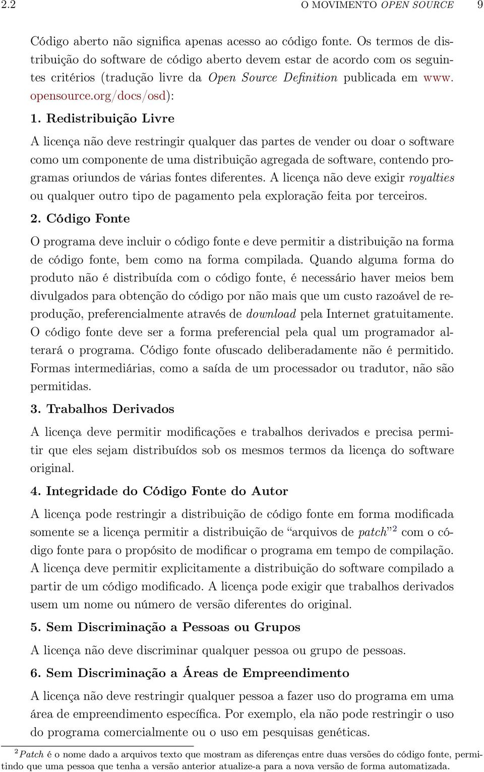 Redistribuição Livre A licença não deve restringir qualquer das partes de vender ou doar o software como um componente de uma distribuição agregada de software, contendo programas oriundos de várias