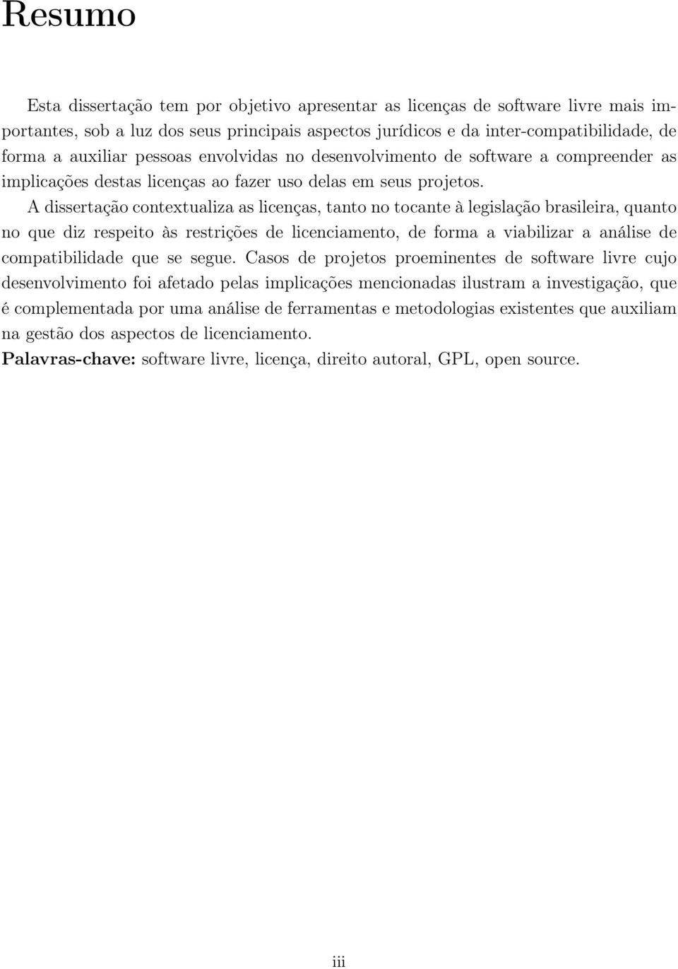 A dissertação contextualiza as licenças, tanto no tocante à legislação brasileira, quanto no que diz respeito às restrições de licenciamento, de forma a viabilizar a análise de compatibilidade que se