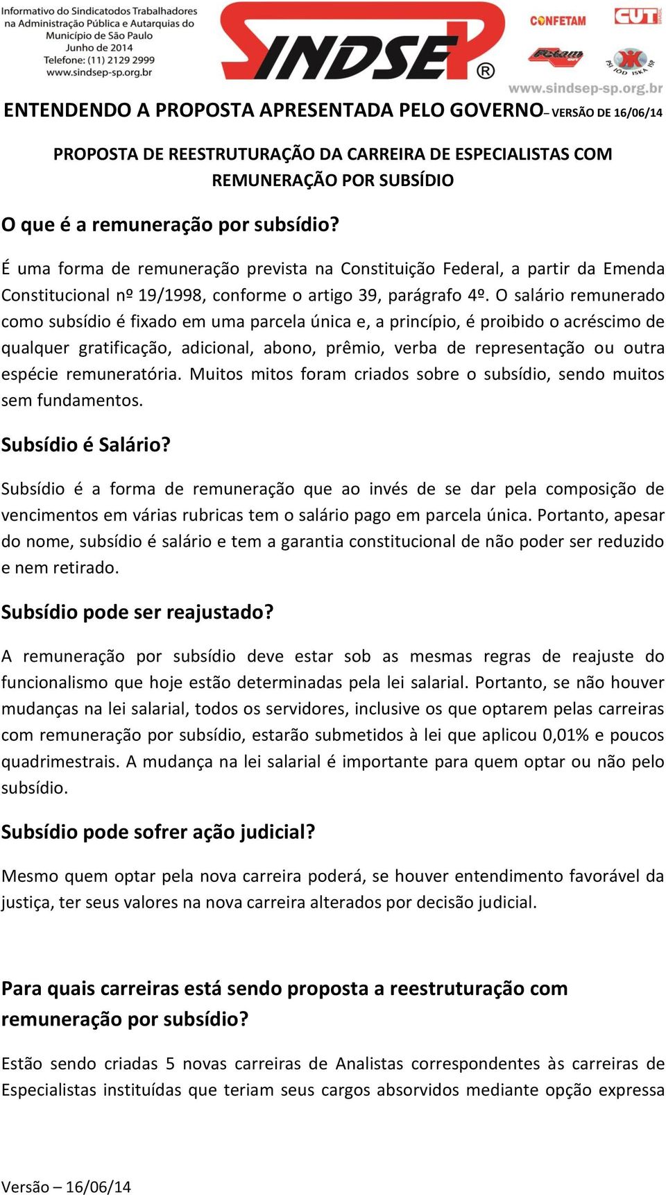 O salário remunerado como subsídio é fixado em uma parcela única e, a princípio, é proibido o acréscimo de qualquer gratificação, adicional, abono, prêmio, verba de representação ou outra espécie