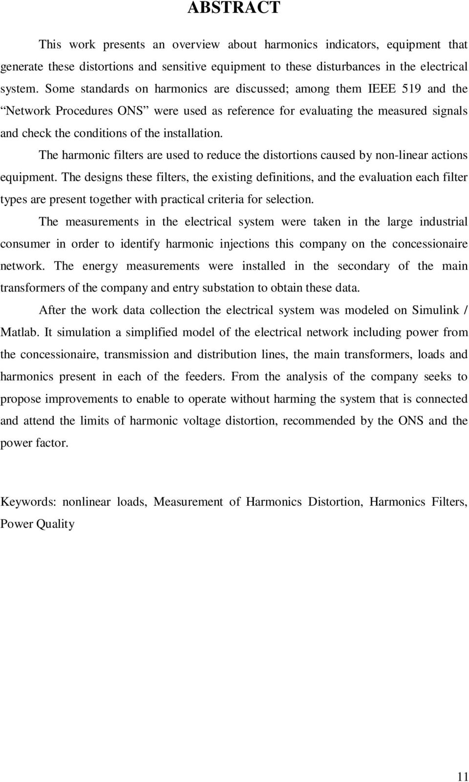 The harmonic filters are used to reduce the distortions caused by non-linear actions equipment.