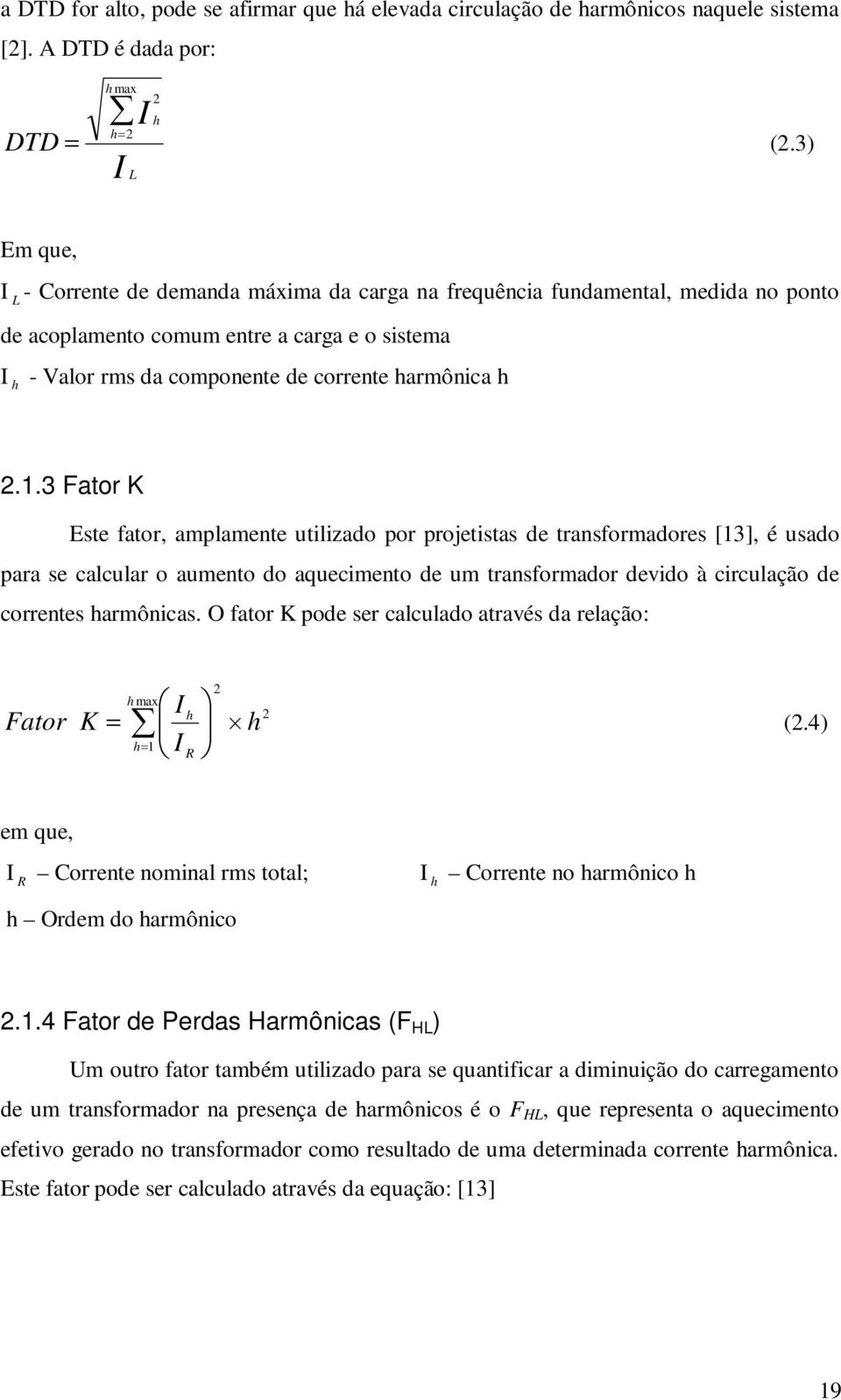 1.3 Fator K Este fator, amplamente utilizado por projetistas de transformadores [13], é usado para se calcular o aumento do aquecimento de um transformador devido à circulação de correntes harmônicas.