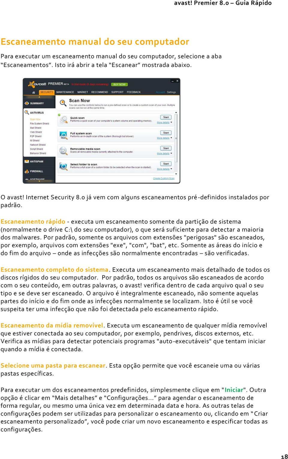 Escaneamento rápido - executa um escaneamento somente da partição de sistema (normalmente o drive C:\ do seu computador), o que será suficiente para detectar a maioria dos malwares.
