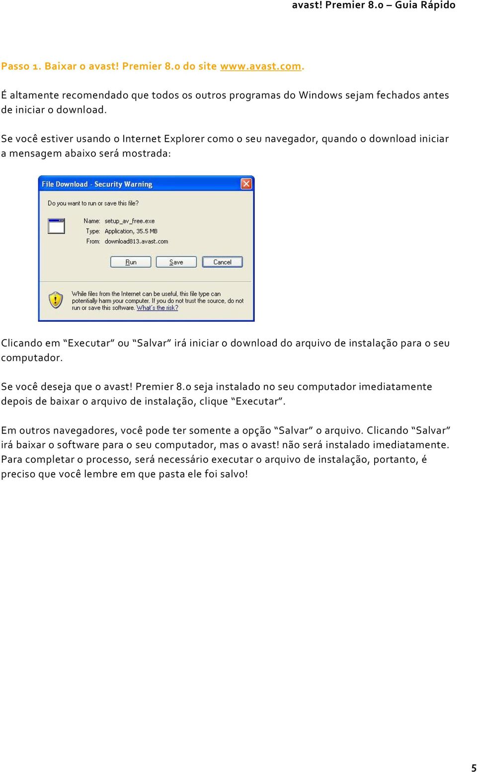 instalação para o seu computador. Se você deseja que o avast! Premier 8.0 seja instalado no seu computador imediatamente depois de baixar o arquivo de instalação, clique Executar.