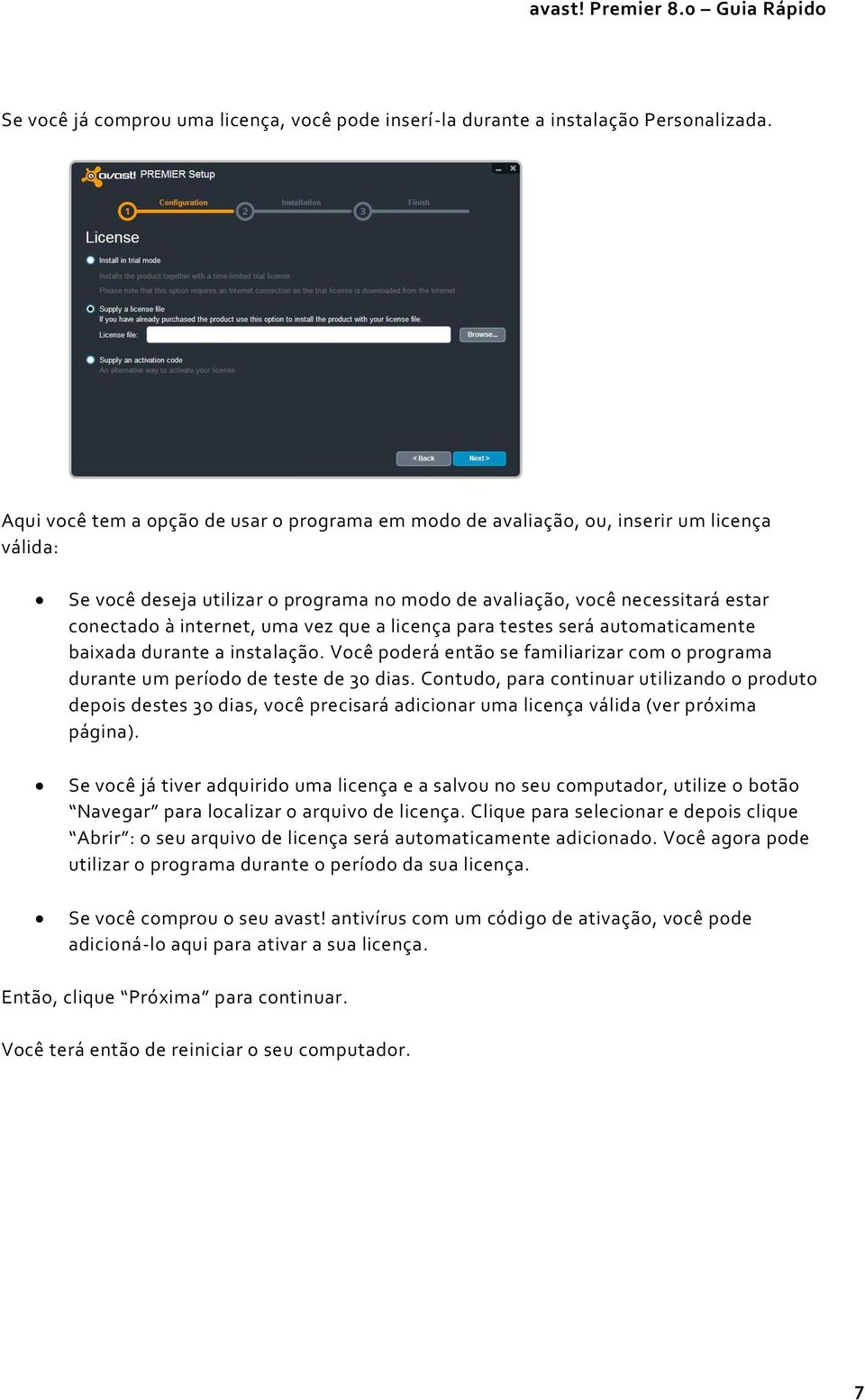 vez que a licença para testes será automaticamente baixada durante a instalação. Você poderá então se familiarizar com o programa durante um período de teste de 30 dias.