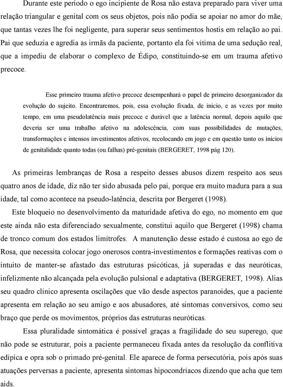 Pai que seduzia e agredia as irmãs da paciente, portanto ela foi vítima de uma sedução real, que a impediu de elaborar o complexo de Édipo, constituindo-se em um trauma afetivo precoce.