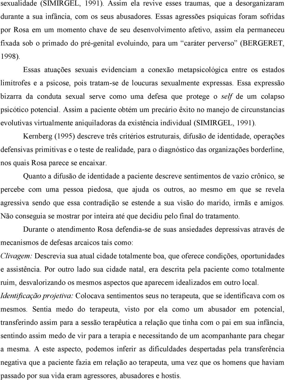 (BERGERET, 1998). Essas atuações sexuais evidenciam a conexão metapsicológica entre os estados limítrofes e a psicose, pois tratam-se de loucuras sexualmente expressas.