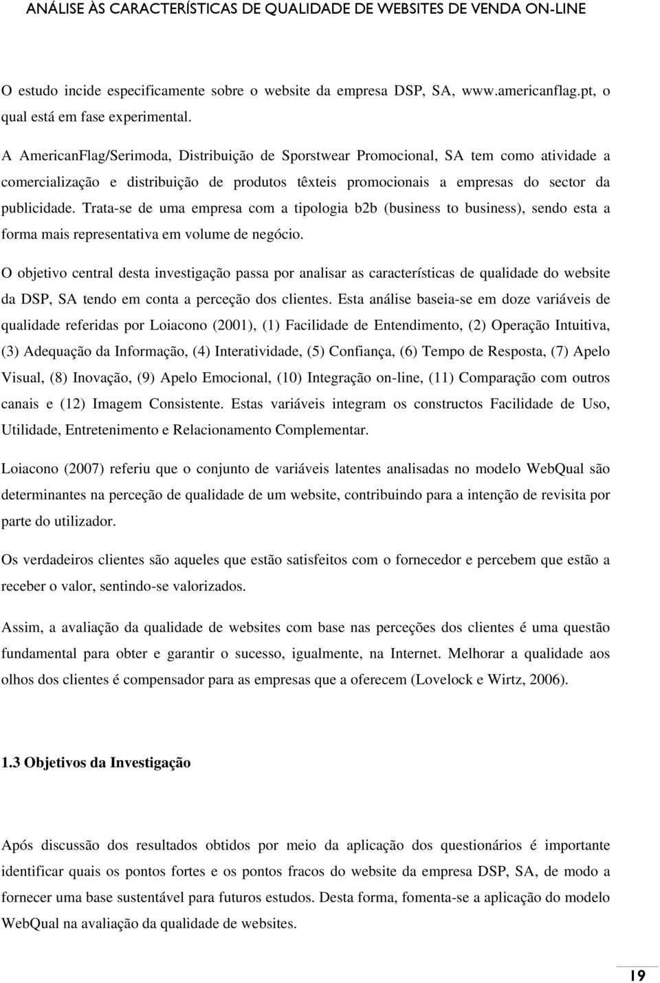 Trata-se de uma empresa com a tipologia b2b (business to business), sendo esta a forma mais representativa em volume de negócio.