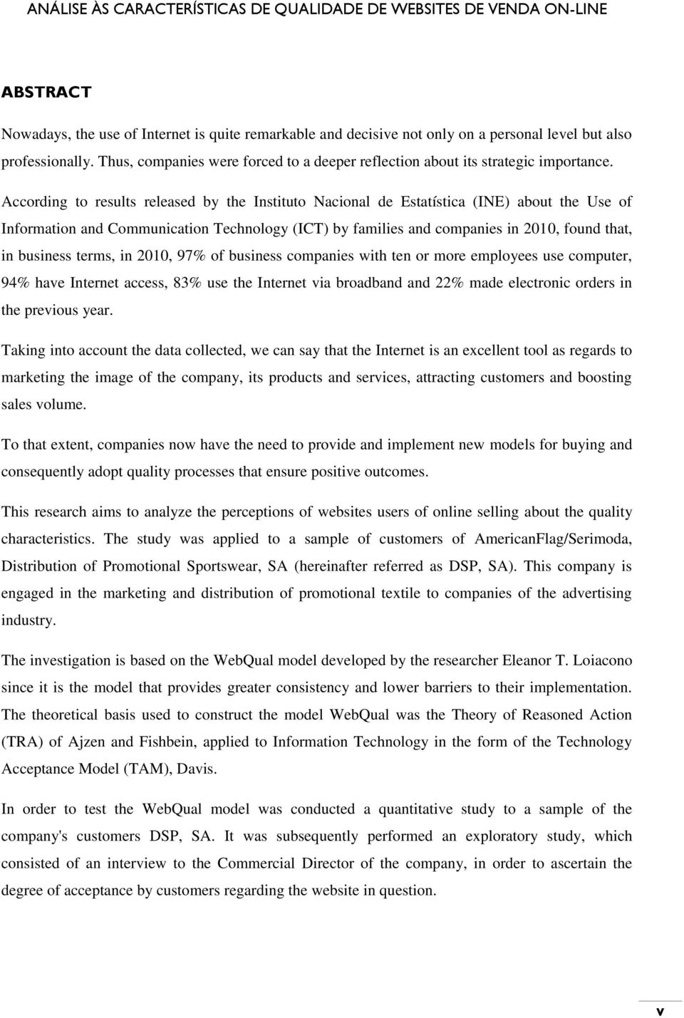 According to results released by the Instituto Nacional de Estatística (INE) about the Use of Information and Communication Technology (ICT) by families and companies in 2010, found that, in business