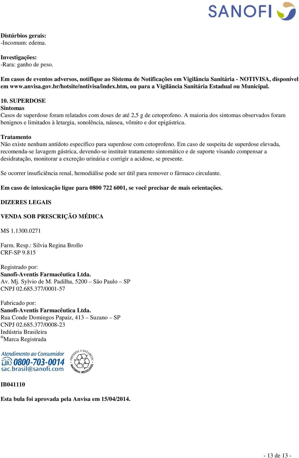 A maioria dos sintomas observados foram benignos e limitados à letargia, sonolência, náusea, vômito e dor epigástrica. Tratamento Não existe nenhum antídoto específico para superdose com cetoprofeno.