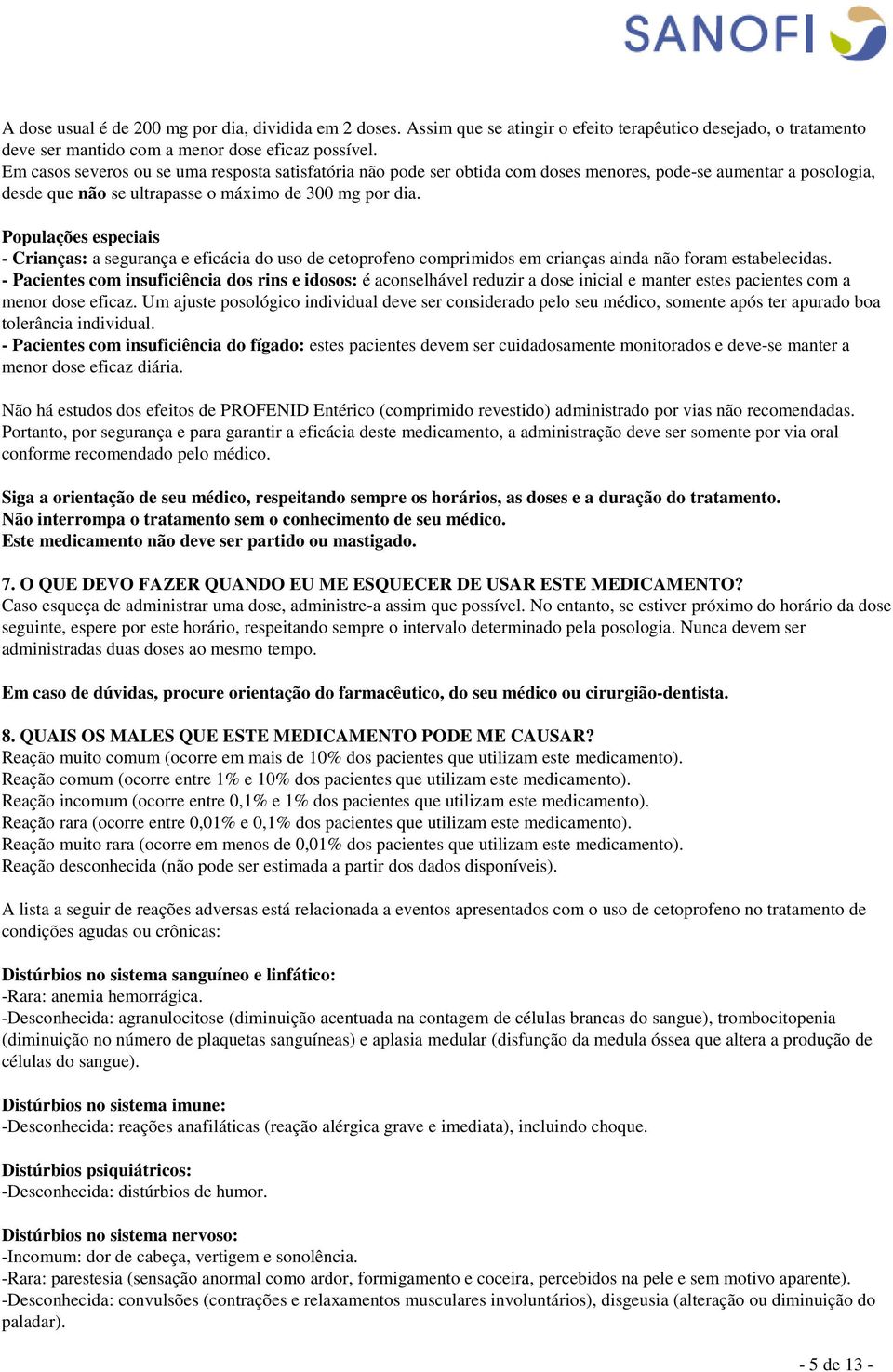 Populações especiais - Crianças: a segurança e eficácia do uso de cetoprofeno comprimidos em crianças ainda não foram estabelecidas.