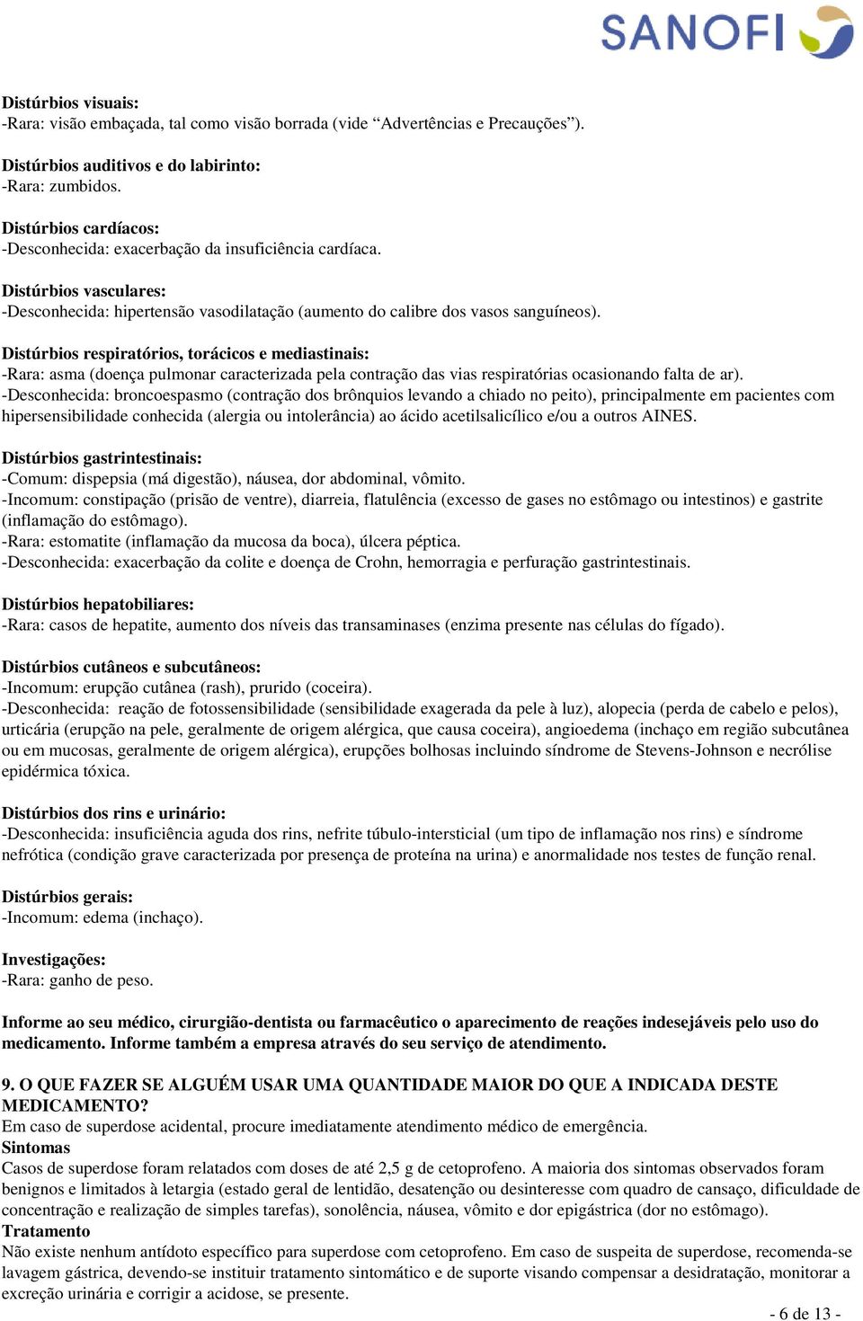 Distúrbios respiratórios, torácicos e mediastinais: -Rara: asma (doença pulmonar caracterizada pela contração das vias respiratórias ocasionando falta de ar).