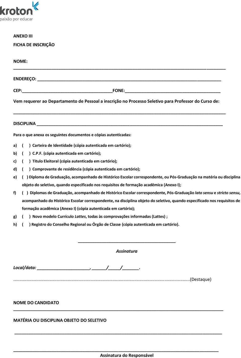 (cópia autenticada em cartório); c) ( ) Titulo Eleitoral (cópia autenticada em cartório); d) ( ) Comprovante de residência (cópia autenticada em cartório); e) ( ) Diploma de Graduação, acompanhado de