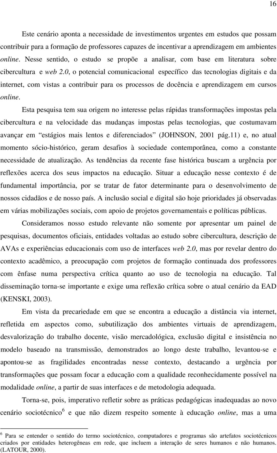 0, o potencial comunicacional específico das tecnologias digitais e da internet, com vistas a contribuir para os processos de docência e aprendizagem em cursos online.