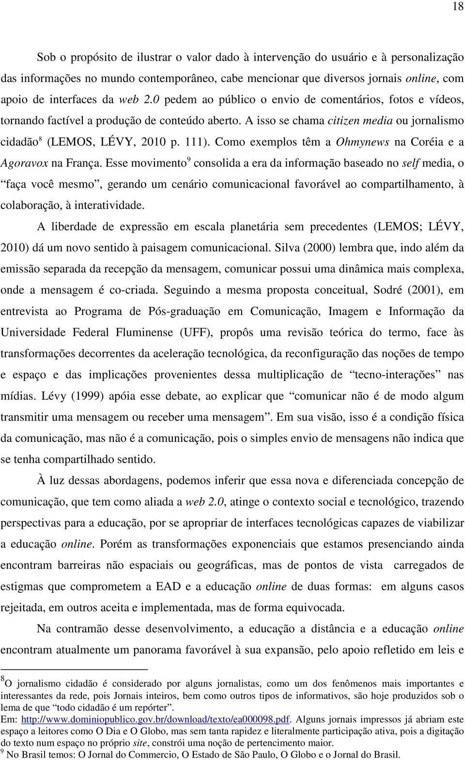 Como exemplos têm a Ohmynews na Coréia e a Agoravox na França.