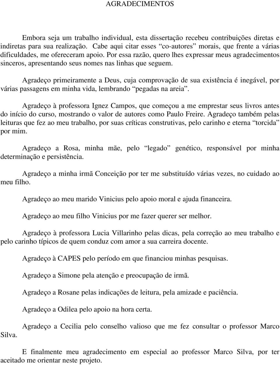 Por essa razão, quero lhes expressar meus agradecimentos sinceros, apresentando seus nomes nas linhas que seguem.