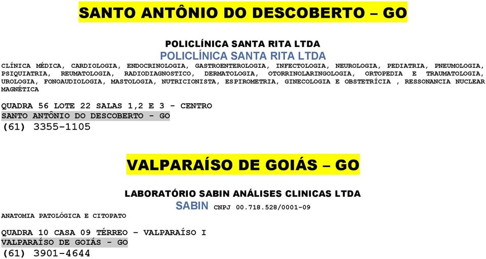 TRAUMATOLOGIA, UROLOGIA, FONOAUDIOLOGIA, MASTOLOGIA, NUTRICIONISTA, ESPIROMETRIA, GINECOLOGIA E OBSTETRÍCIA, RESSONANCIA NUCLEAR MAGNÉTICA QUADRA 56 LOTE