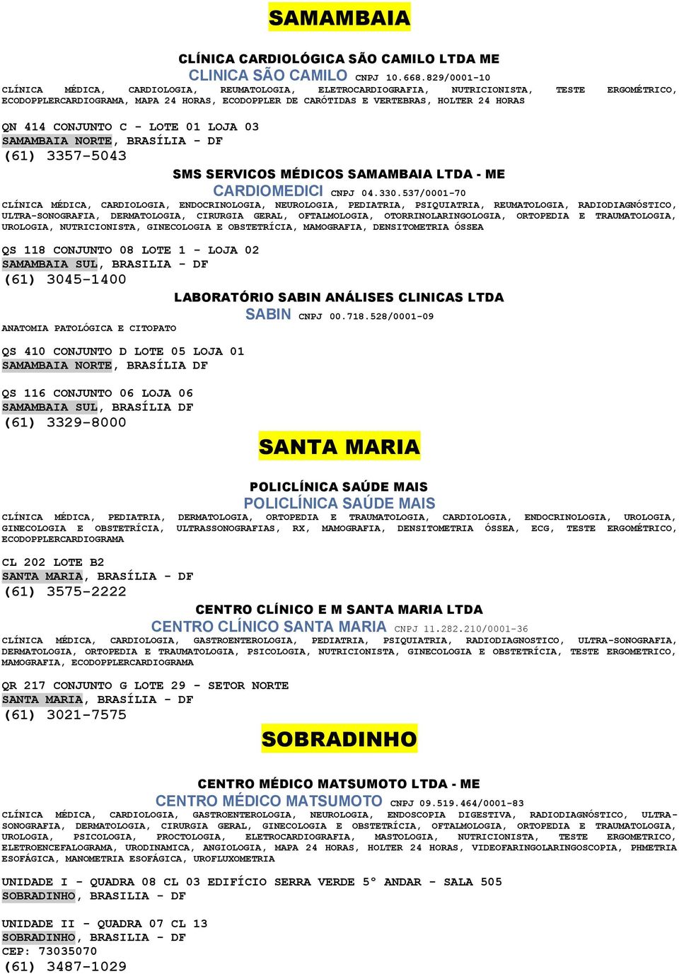 QN 414 CONJUNTO C - LOTE 01 LOJA 03 SAMAMBAIA NORTE, BRASÍLIA - DF (61) 3357-5043 SMS SERVICOS MÉDICOS SAMAMBAIA LTDA - ME CARDIOMEDICI CNPJ 04.330.