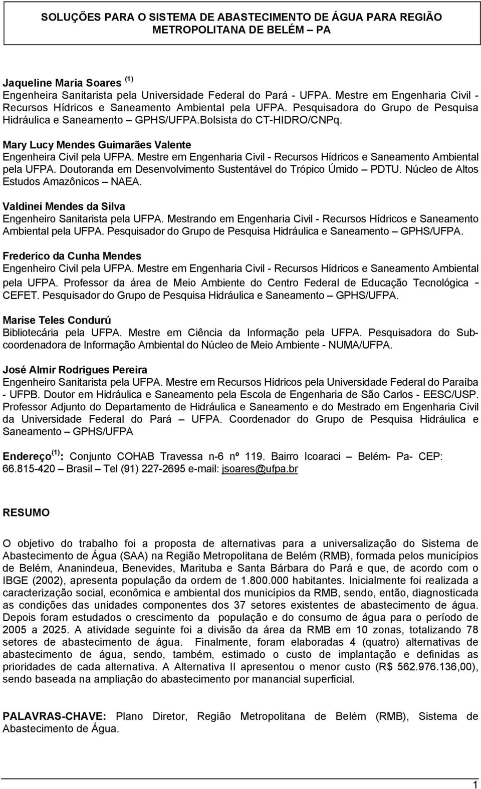 Mary Lucy Mendes Guimarães Valente Engenheira Civil pela UFPA. Mestre em Engenharia Civil - Recursos Hídricos e Saneamento Ambiental pela UFPA.