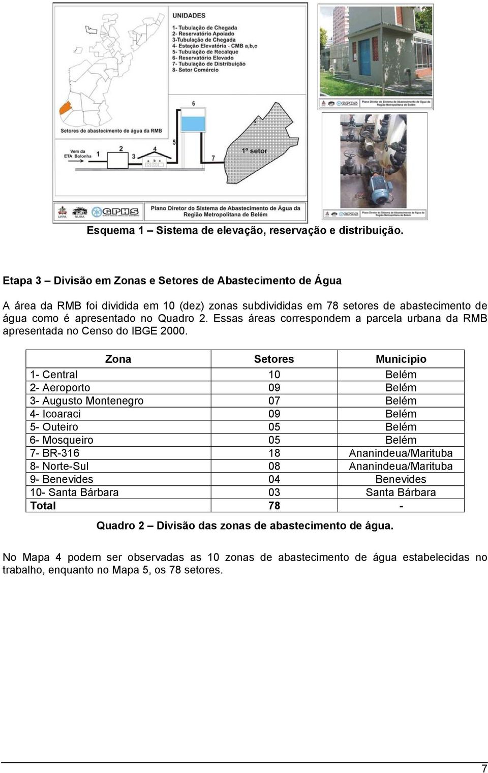 Essas áreas correspondem a parcela urbana da RMB apresentada no Censo do IBGE 2000.