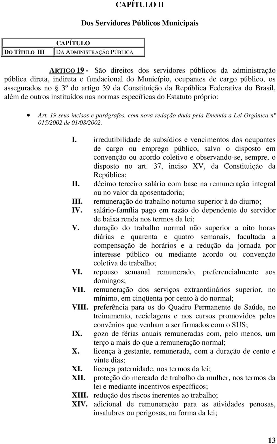 Art. 19 seus incisos e parágrafos, com nova redação dada pela Emenda a Lei Orgânica nº 015/2002 de 01/08/2002. I.