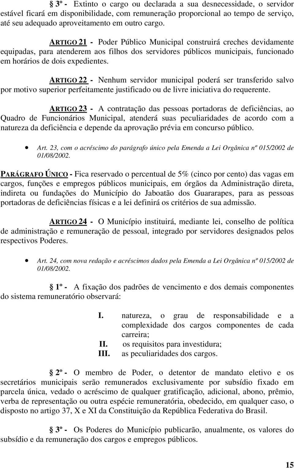 ARTIGO 22 - Nenhum servidor municipal poderá ser transferido salvo por motivo superior perfeitamente justificado ou de livre iniciativa do requerente.