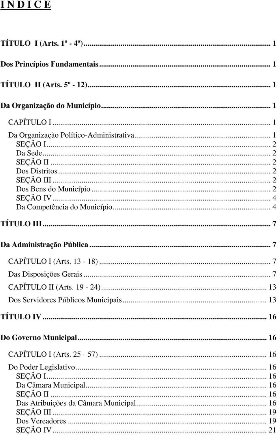 .. 7 CAPÍTULO I (Arts. 13-18)... 7 Das Disposições Gerais... 7 CAPÍTULO II (Arts. 19-24)... 13 Dos Servidores Públicos Municipais... 13 TÍTULO IV... 16 Do Governo Municipal... 16 CAPÍTULO I (Arts.