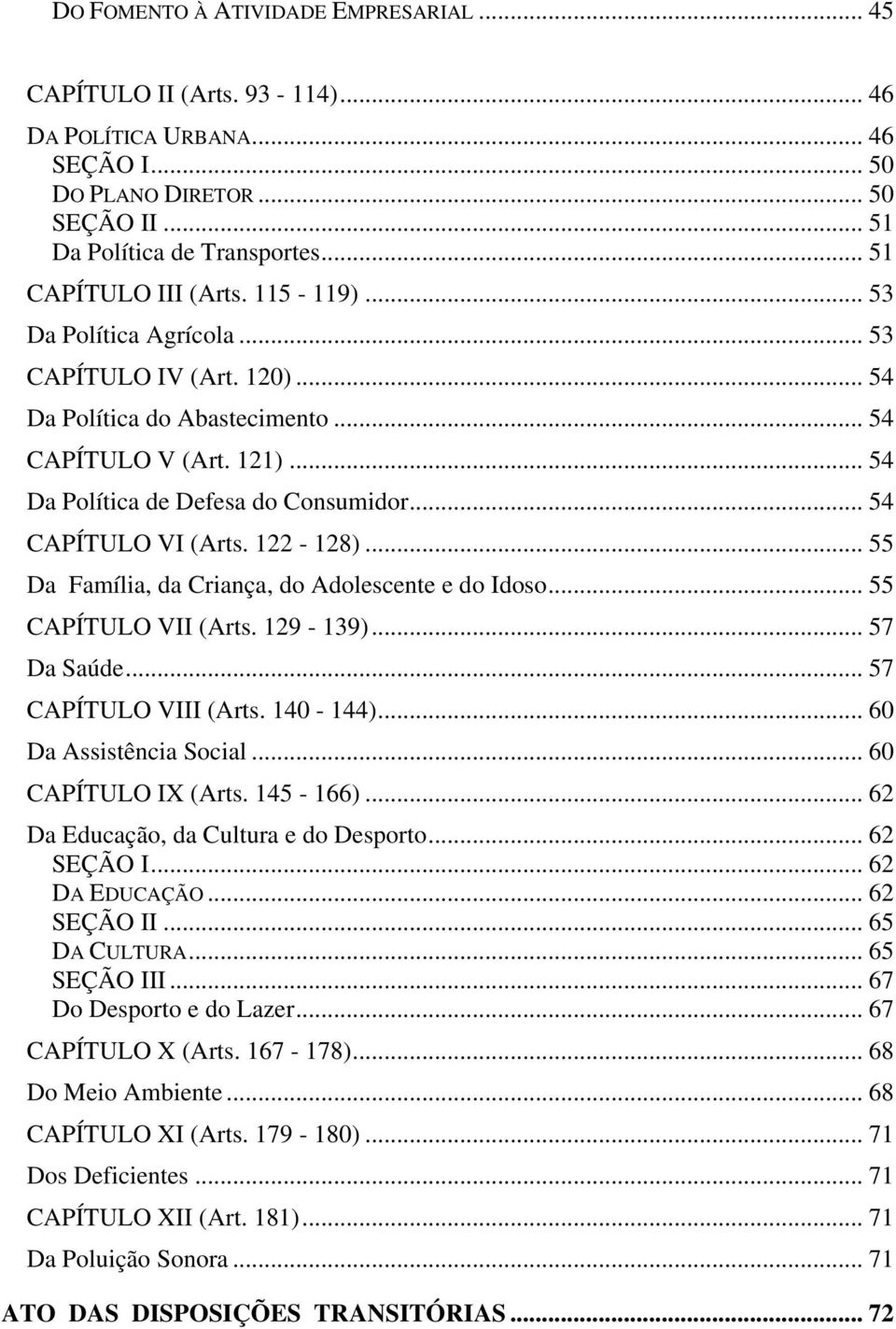 .. 54 CAPÍTULO VI (Arts. 122-128)... 55 Da Família, da Criança, do Adolescente e do Idoso... 55 CAPÍTULO VII (Arts. 129-139)... 57 Da Saúde... 57 CAPÍTULO VIII (Arts. 140-144).