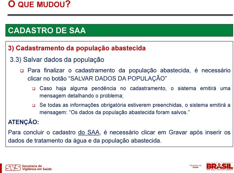 ATENÇÃO: Caso haja alguma pendência no cadastramento, o sistema emitirá uma mensagem detalhando o problema; Se todas as informações obrigatória