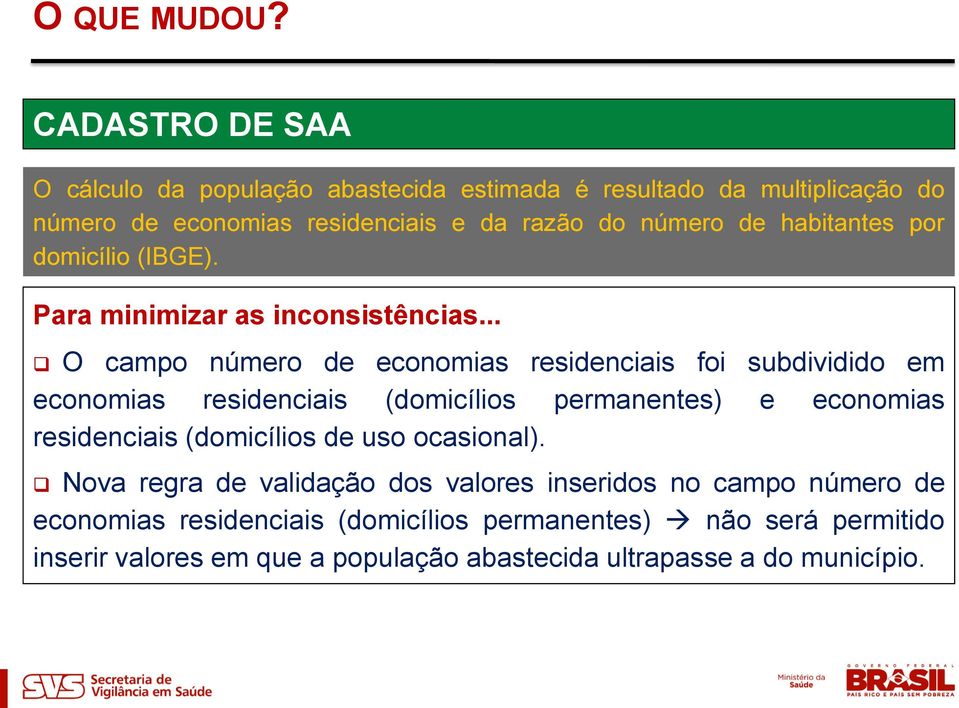 habitantes por domicílio (IBGE). Para minimizar as inconsistências.