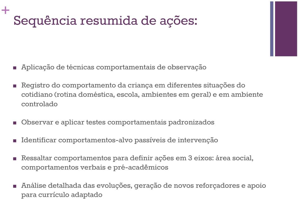 comportamentais padronizados Identificar comportamentos-alvo passíveis de intervenção Ressaltar comportamentos para definir ações em 3