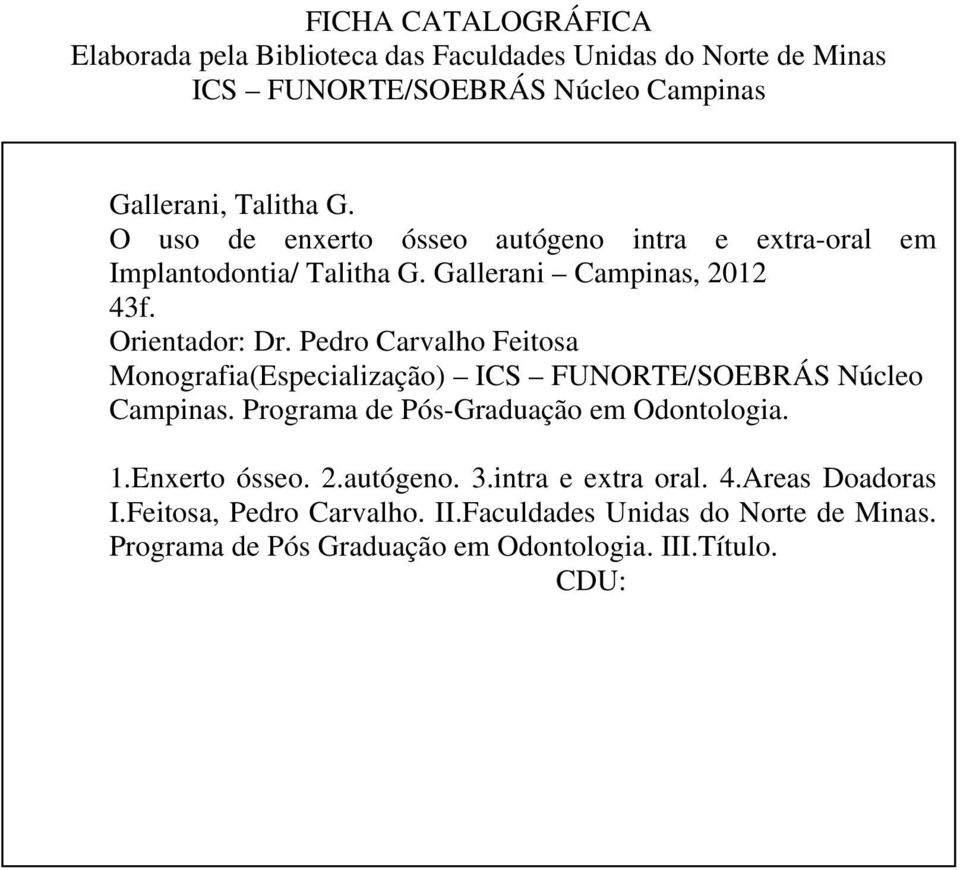 Pedro Carvalho Feitosa Monografia(Especialização) ICS FUNORTE/SOEBRÁS Núcleo Campinas. Programa de Pós-Graduação em Odontologia. 1.Enxerto ósseo. 2.