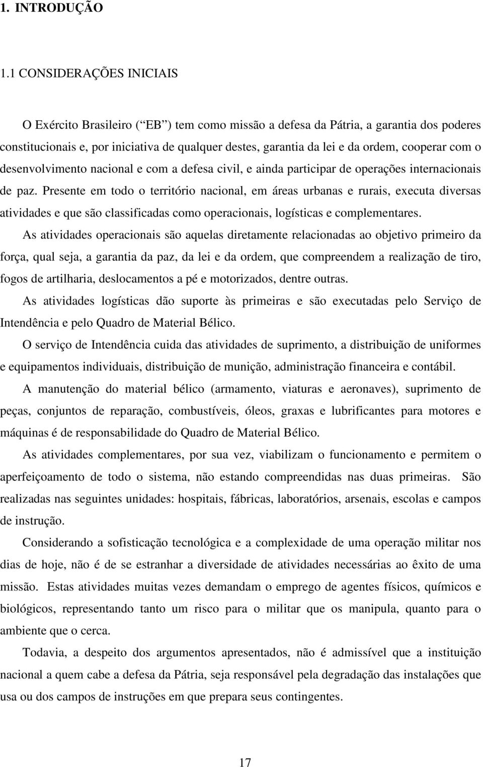 cooperar com o desenvolvimento nacional e com a defesa civil, e ainda participar de operações internacionais de paz.