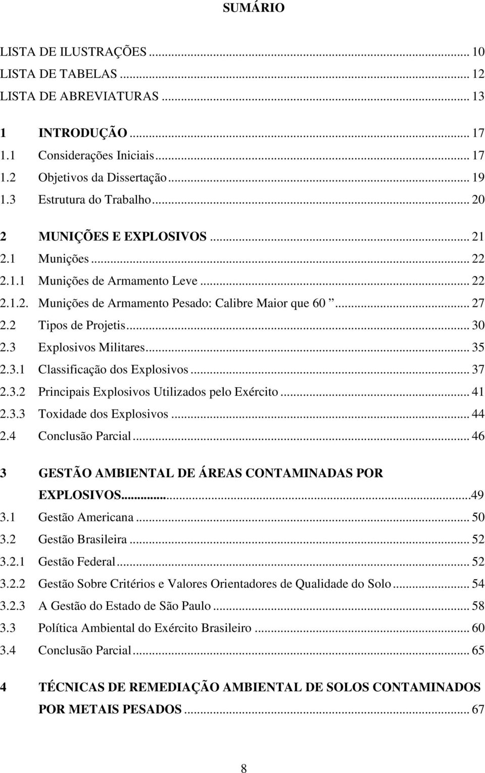 3 Explosivos Militares... 35 2.3.1 Classificação dos Explosivos... 37 2.3.2 Principais Explosivos Utilizados pelo Exército... 41 2.3.3 Toxidade dos Explosivos... 44 2.4 Conclusão Parcial.