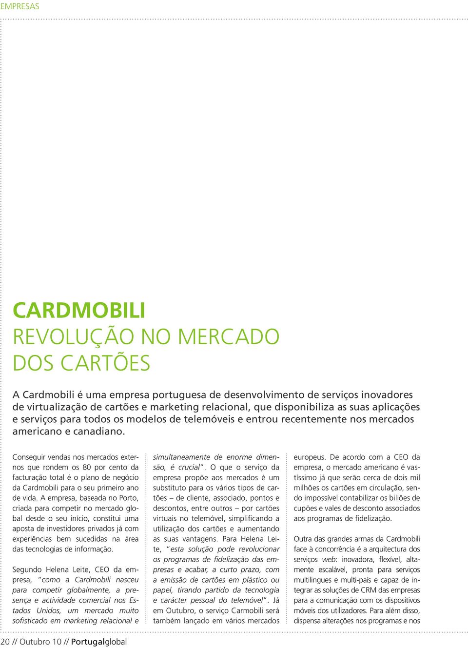 Conseguir vendas nos mercados externos que rondem os 80 por cento da facturação total é o plano de negócio da Cardmobili para o seu primeiro ano de vida.