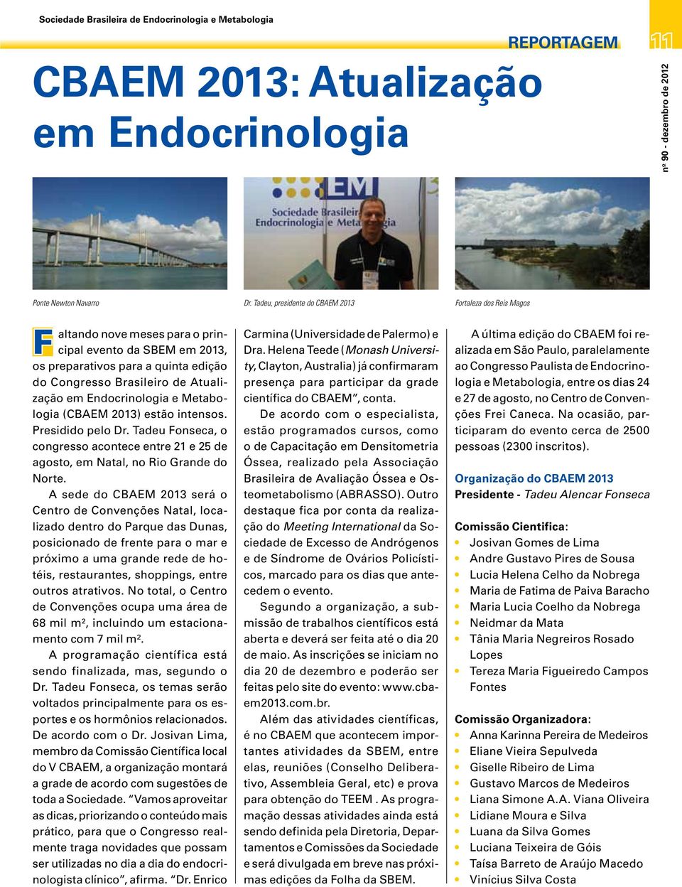 Endocrinologia e Metabologia (CBAEM 2013) estão intensos. Presidido pelo Dr. Tadeu Fonseca, o congresso acontece entre 21 e 25 de agosto, em Natal, no Rio Grande do Norte.