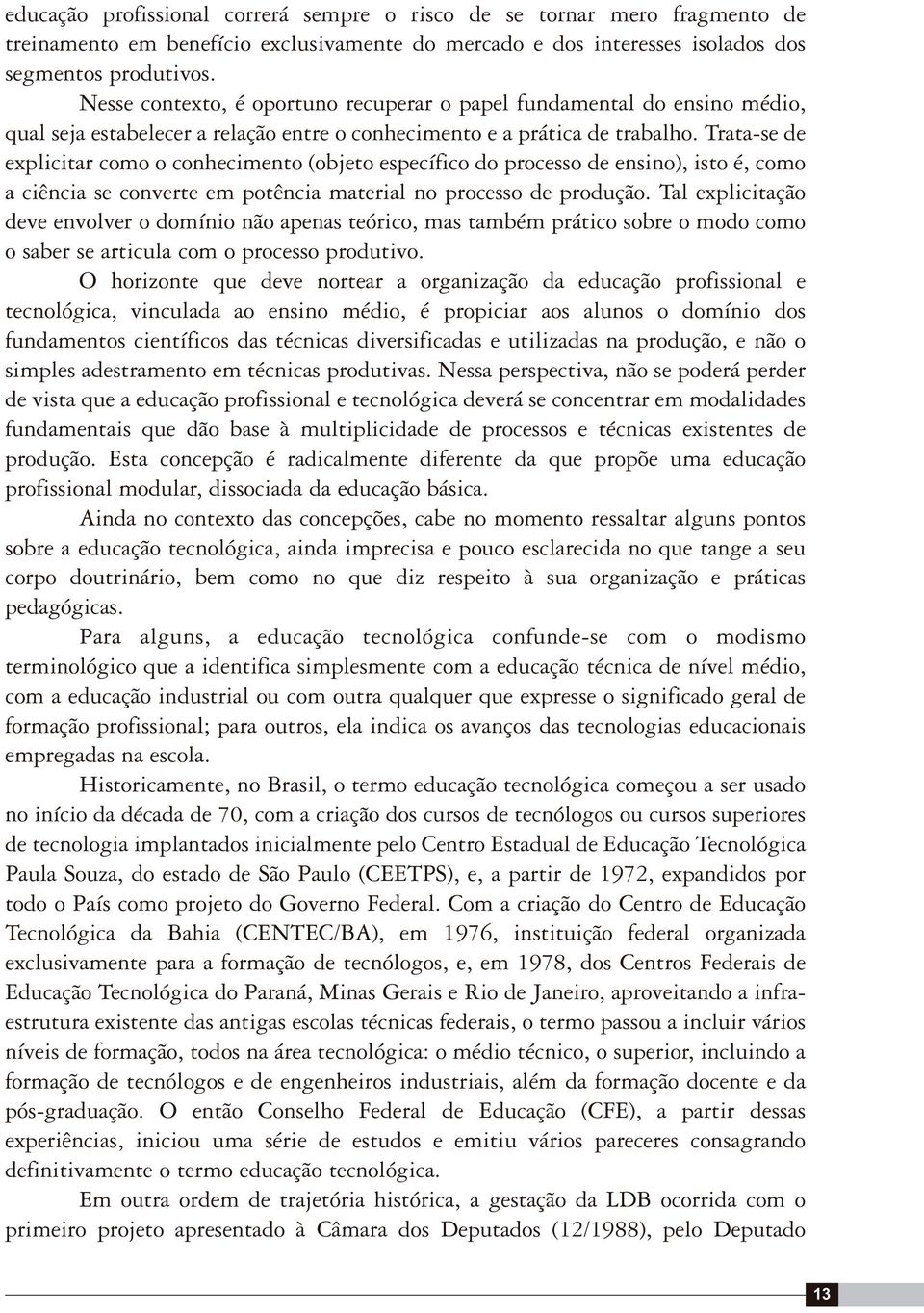 Trata-se de explicitar como o conhecimento (objeto específico do processo de ensino), isto é, como a ciência se converte em potência material no processo de produção.