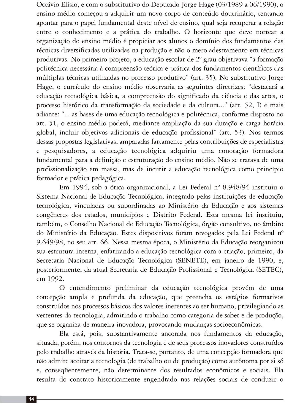 O horizonte que deve nortear a organização do ensino médio é propiciar aos alunos o domínio dos fundamentos das técnicas diversificadas utilizadas na produção e não o mero adestramento em técnicas