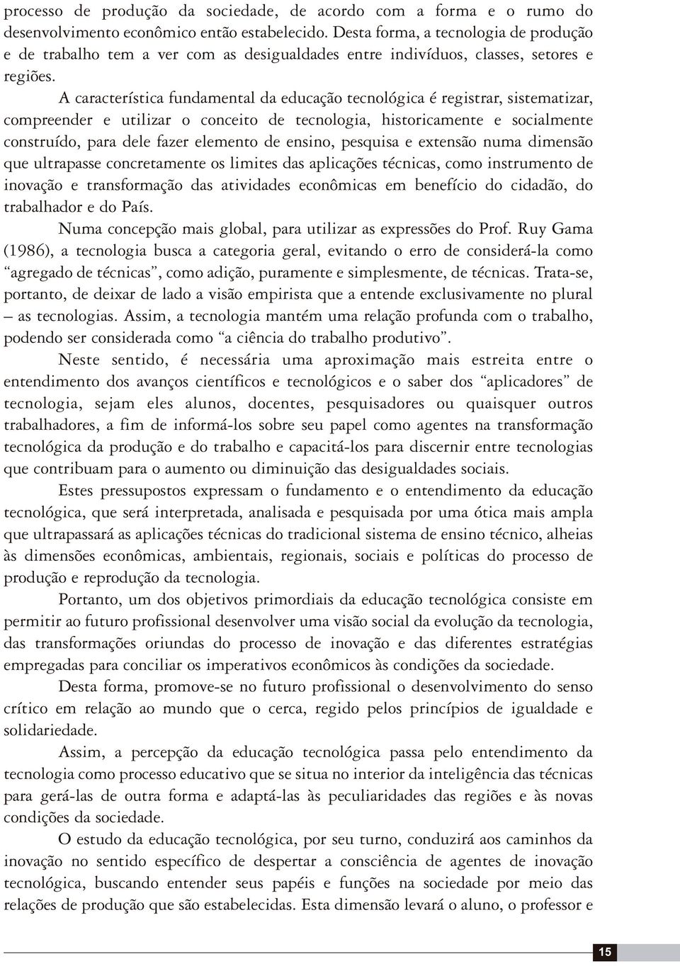 A característica fundamental da educação tecnológica é registrar, sistematizar, compreender e utilizar o conceito de tecnologia, historicamente e socialmente construído, para dele fazer elemento de