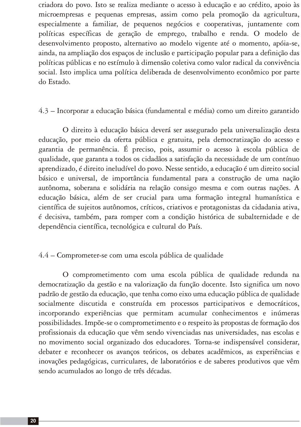 cooperativas, juntamente com políticas específicas de geração de emprego, trabalho e renda.