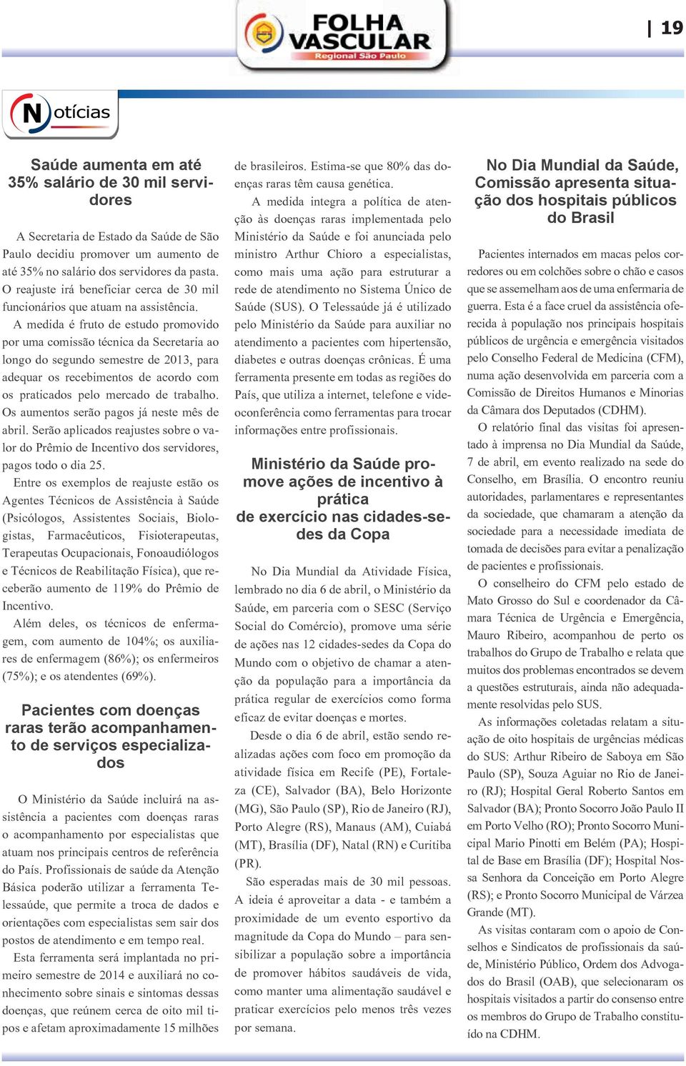 A medida é fruto de estudo promovido por uma comissão técnica da Secretaria ao longo do segundo semestre de 2013, para adequar os recebimentos de acordo com os praticados pelo mercado de trabalho.