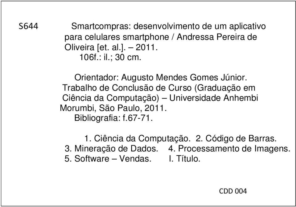 Trabalho de Conclusão de Curso (Graduação em Ciência da Computação) Universidade Anhembi Morumbi, São Paulo, 2011.