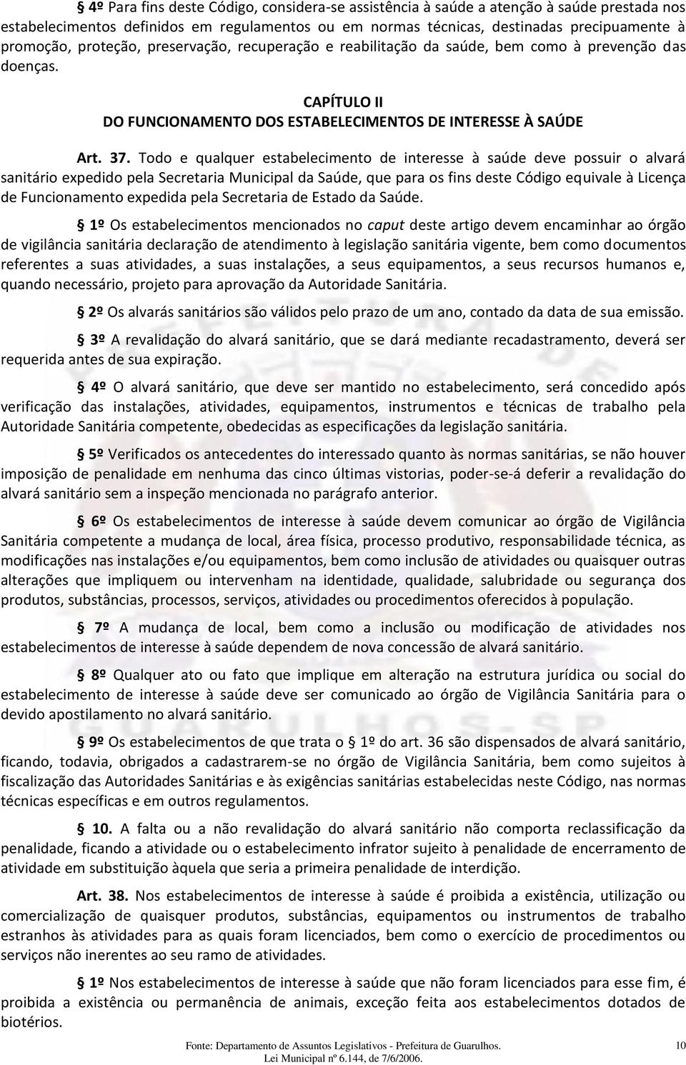 Todo e qualquer estabelecimento de interesse à saúde deve possuir o alvará sanitário expedido pela Secretaria Municipal da Saúde, que para os fins deste Código equivale à Licença de Funcionamento