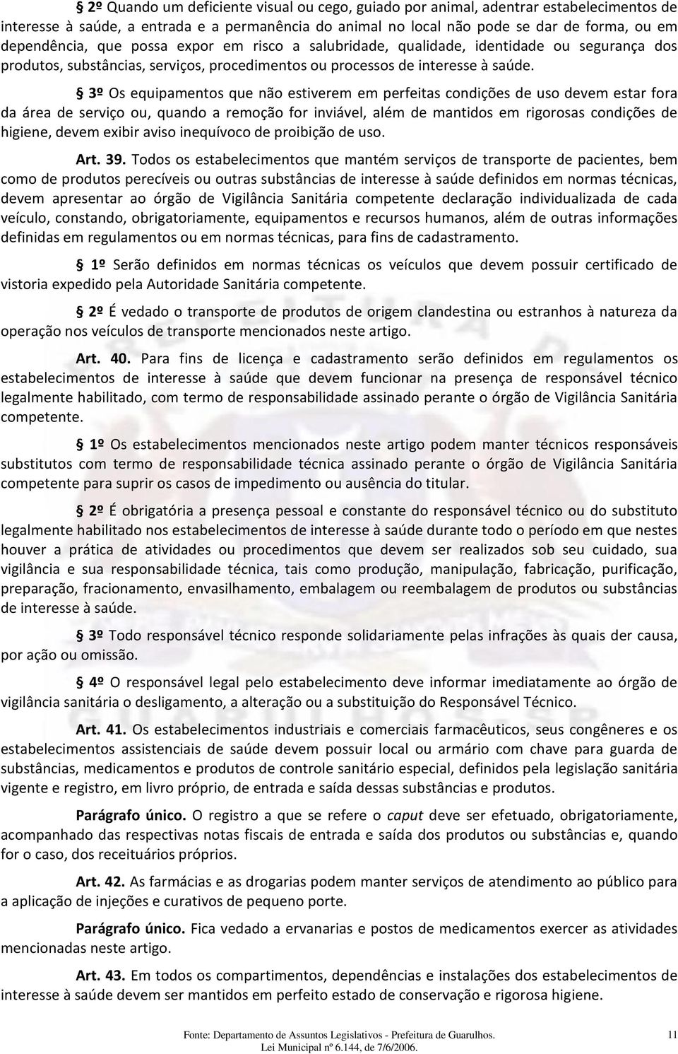 3º Os equipamentos que não estiverem em perfeitas condições de uso devem estar fora da área de serviço ou, quando a remoção for inviável, além de mantidos em rigorosas condições de higiene, devem