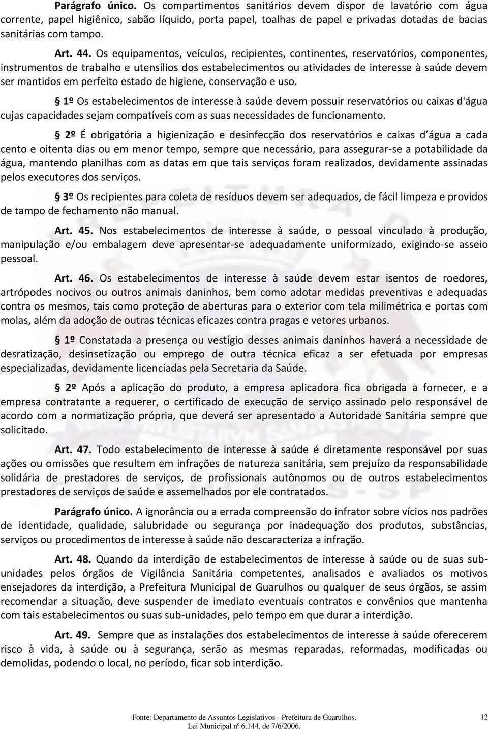 Os equipamentos, veículos, recipientes, continentes, reservatórios, componentes, instrumentos de trabalho e utensílios dos estabelecimentos ou atividades de interesse à saúde devem ser mantidos em