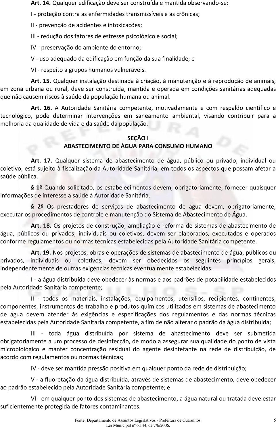 fatores de estresse psicológico e social; IV - preservação do ambiente do entorno; V - uso adequado da edificação em função da sua finalidade; e VI - respeito a grupos humanos vulneráveis. Art. 15.