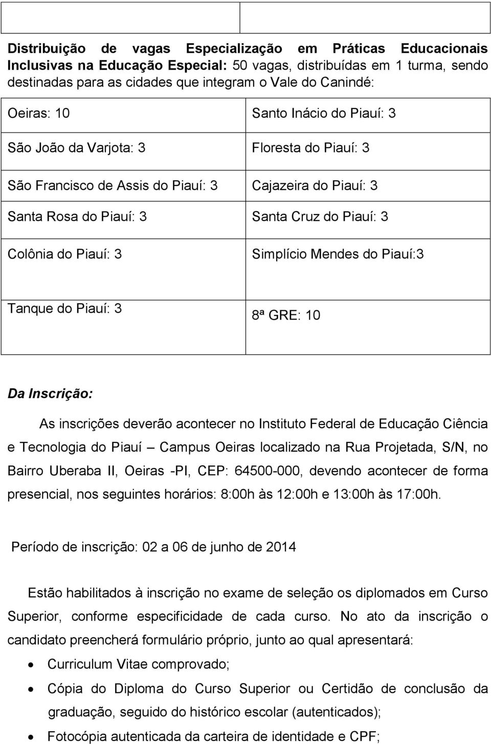 Piauí: 3 Simplício Mendes do Piauí:3 Tanque do Piauí: 3 8ª GRE: 10 Da Inscrição: As inscrições deverão acontecer no Instituto Federal de Educação Ciência e Tecnologia do Piauí Campus Oeiras