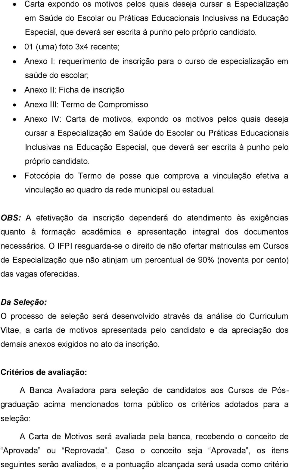 motivos, expondo os motivos pelos quais deseja cursar a Especialização em Saúde do Escolar ou Práticas Educacionais Inclusivas na Educação Especial, que deverá ser escrita à punho pelo próprio