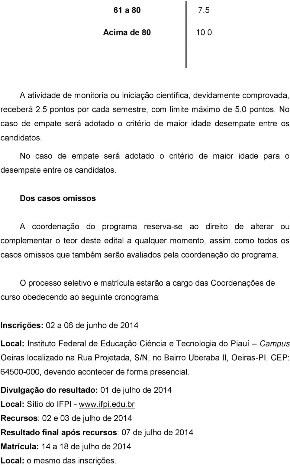 Dos casos omissos A coordenação do programa reserva-se ao direito de alterar ou complementar o teor deste edital a qualquer momento, assim como todos os casos omissos que também serão avaliados pela