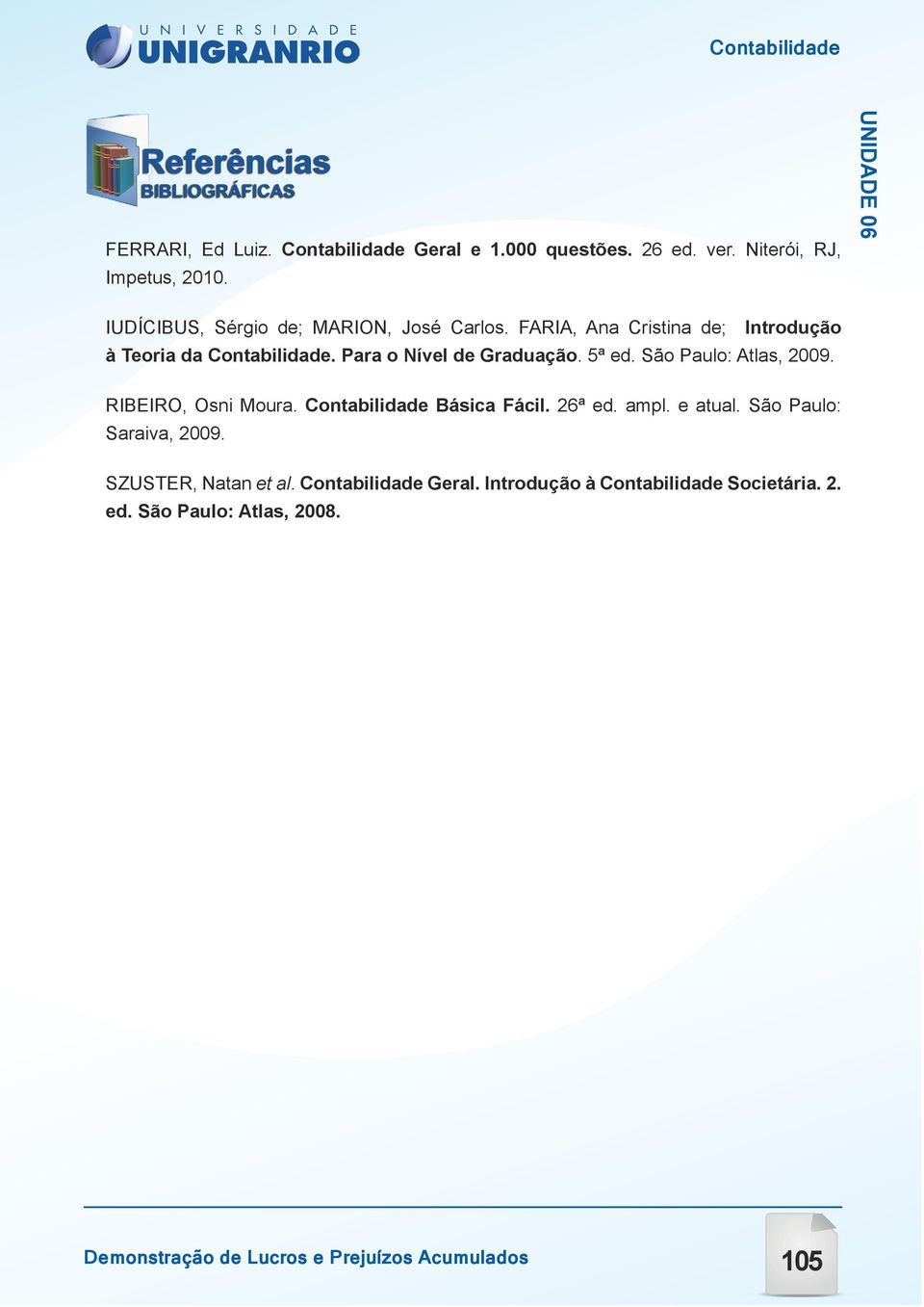 Para o Nível de Graduação. 5ª ed. São Paulo: Atlas, 2009. RIBEIRO, Osni Moura. Contabilidade Básica Fácil. 26ª ed.